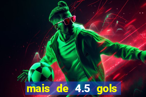 mais de 4.5 gols o que significa betano